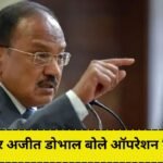पहली बार अजीत डोभाल बोले ऑपरेशन सिन्दूर पर, भारत अब...